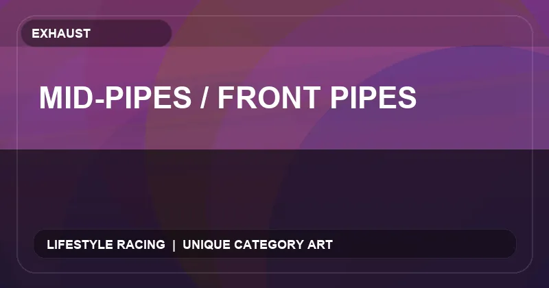 Mid-Pipes / Front Pipes